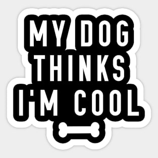 My Dog Thinks I’m Cool Sticker